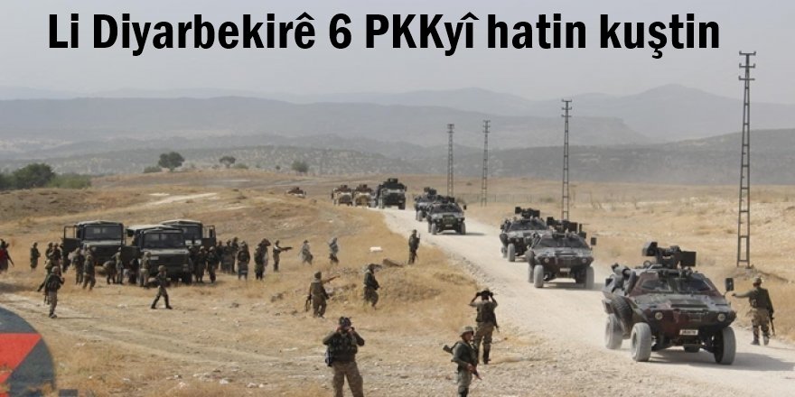 Li Diyarbekirê 6 PKKyî hatin kuştin
