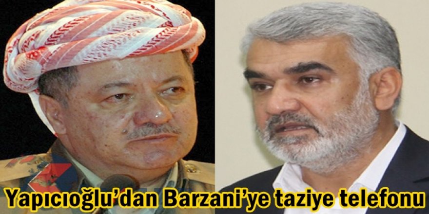 Yapıcıoğlu’dan Barzani’ye taziye telefonu
