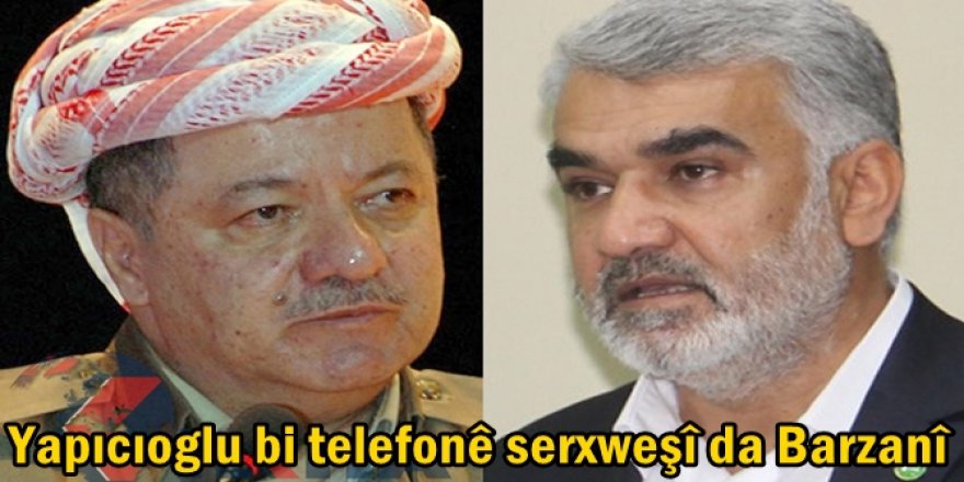 Yapıcıoglu bi telefonê serxweşî da Barzanî