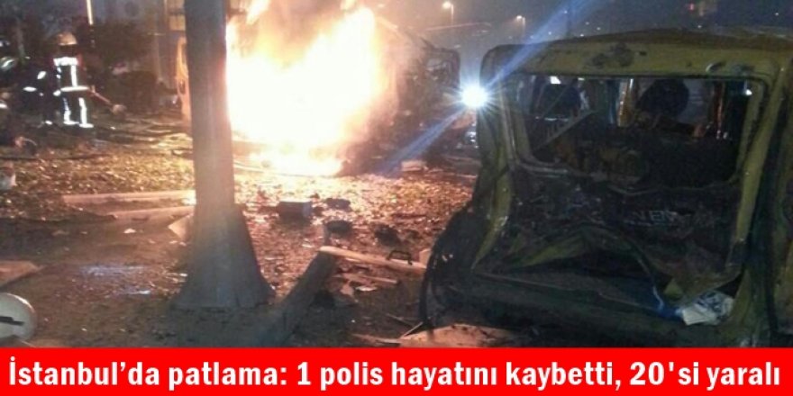İstanbul’da patlama: 1 polis hayatını kaybetti, 20'si yaralı