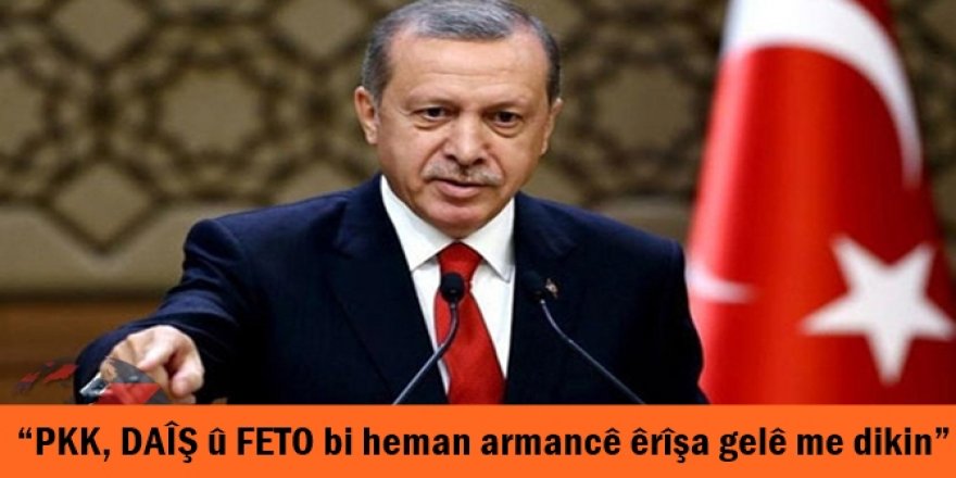 “PKK, DAÎŞ û FETO bi heman armancê êrîşa gelê me dikin”