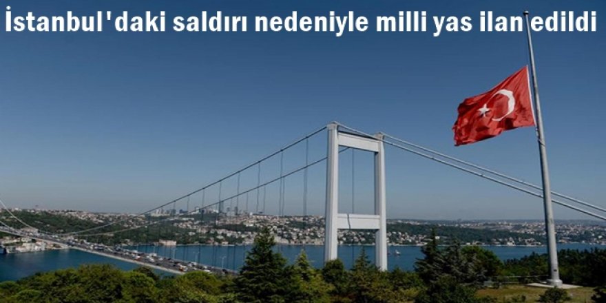 İstanbul'daki saldırı nedeniyle milli yas ilan edildi