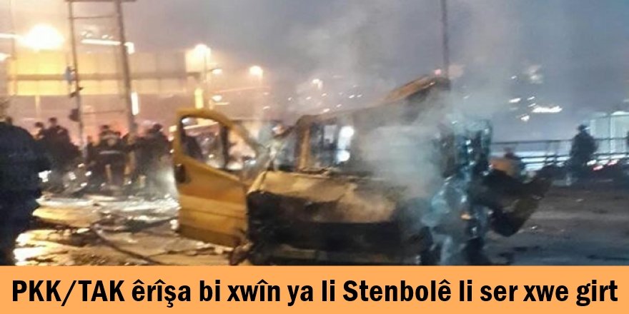 PKK/TAK êrîşa bi xwîn ya li Stenbolê li ser xwe girt