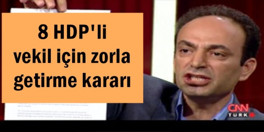 8 HDP'li vekil için zorla getirme kararı