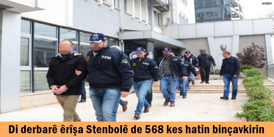 Di derbarê êrîşa Stenbolê de 568 kes hatin binçavkirin
