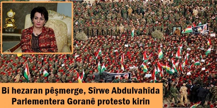 Bi hezaran pêşmerge, Sîrwe Abdulvahîda Parlementera Goranê protesto kirin