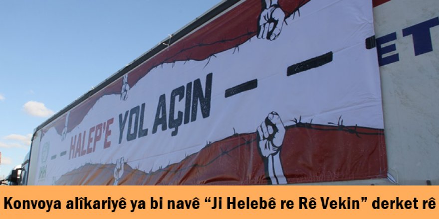 Konvoya alîkariyê ya bi navê “Ji Helebê re Rê Vekin” derket rê