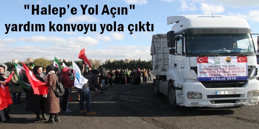 "Halep’e Yol Açın" yardım konvoyu yola çıktı