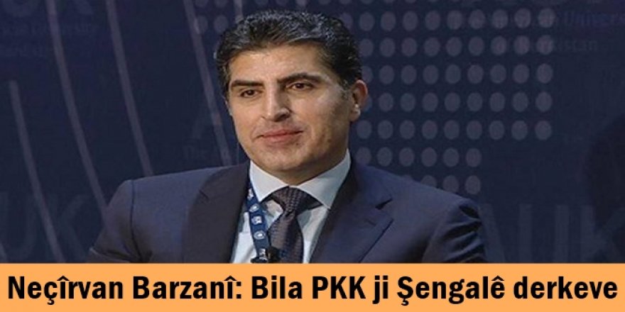 Neçîrvan Barzanî: Bila PKK ji Şengalê derkeve