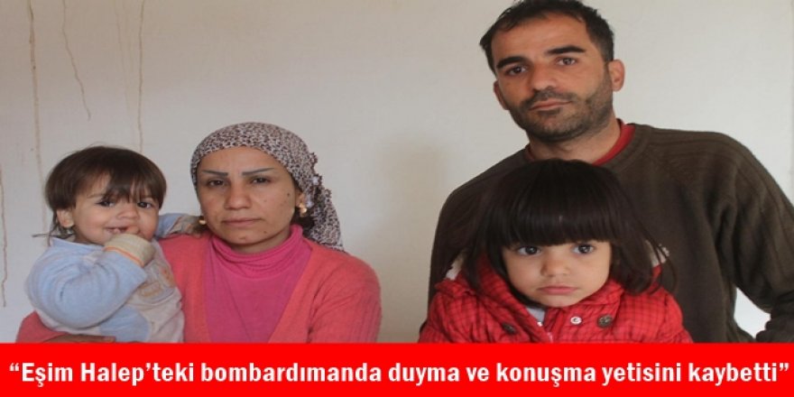 “Eşim Halep’teki bombardımanda duyma ve konuşma yetisini kaybetti”