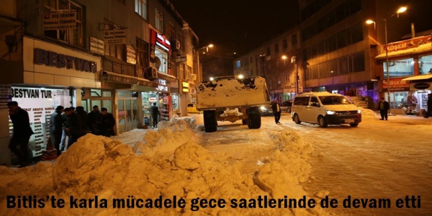 Bitlis’te karla mücadele gece saatlerinde de devam etti