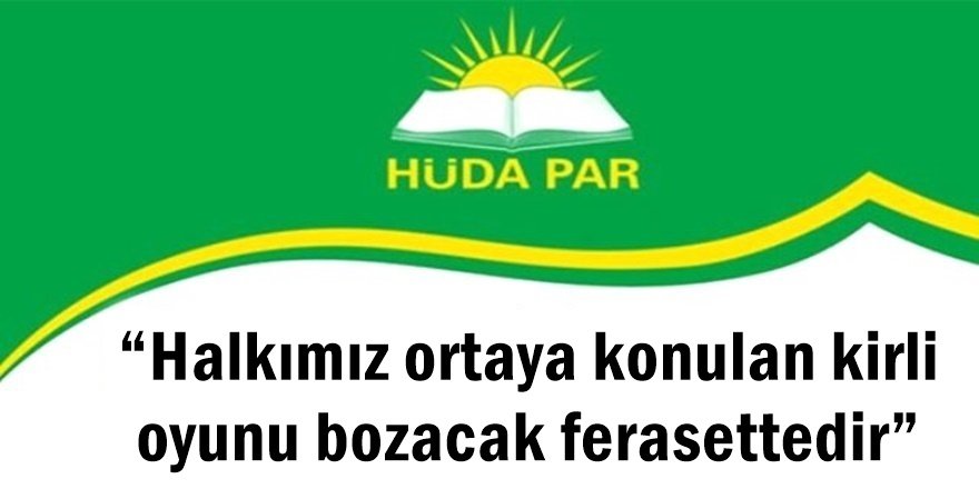 “Halkımız ortaya konulan kirli oyunu bozacak ferasettedir”