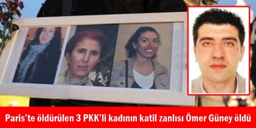 Paris’te öldürülen 3 PKK’li kadının katil zanlısı Ömer Güney öldü