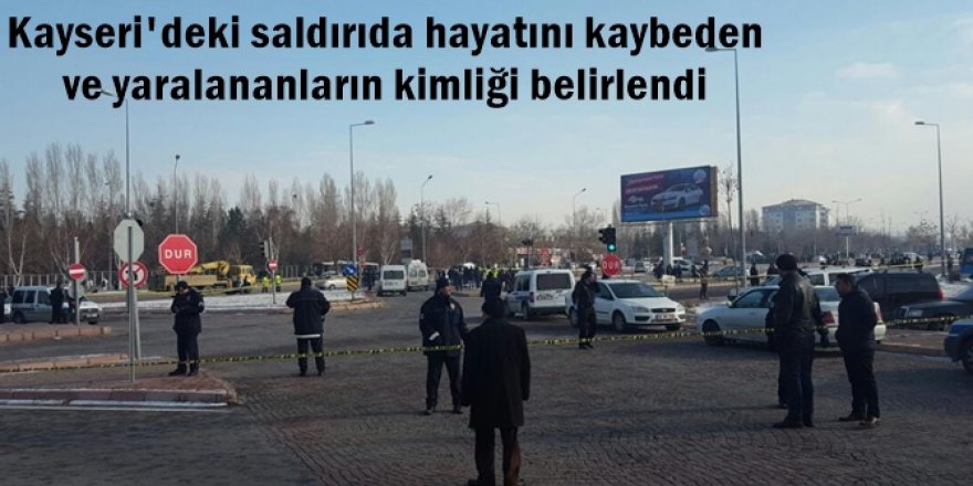 Kayseri'deki saldırıda hayatını kaybeden ve yaralananların kimliği belirlendi