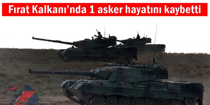 Fırat Kalkanı’nda 1 asker hayatını kaybetti