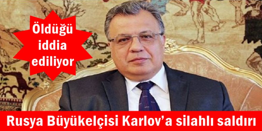 Rusya Büyükelçisi Karlov’a silahlı saldırı