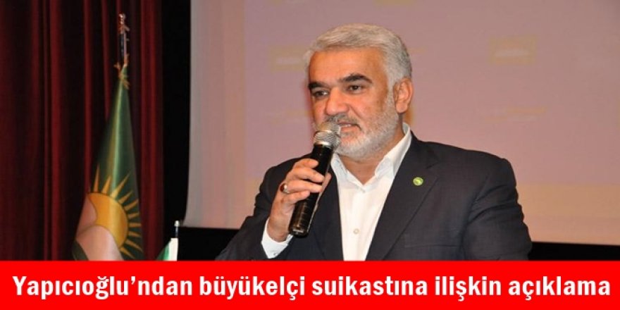 Yapıcıoğlu’ndan büyükelçi suikastına ilişkin açıklama