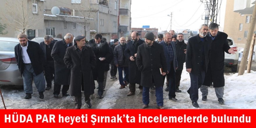 HÜDA PAR heyeti Şırnak’ta incelemelerde bulundu