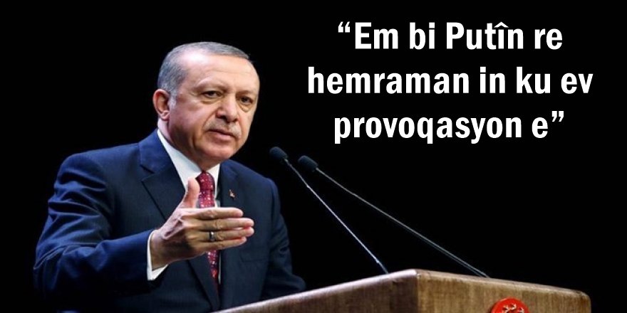 “Em bi Putîn re hemraman in ku ev provoqasyon e”