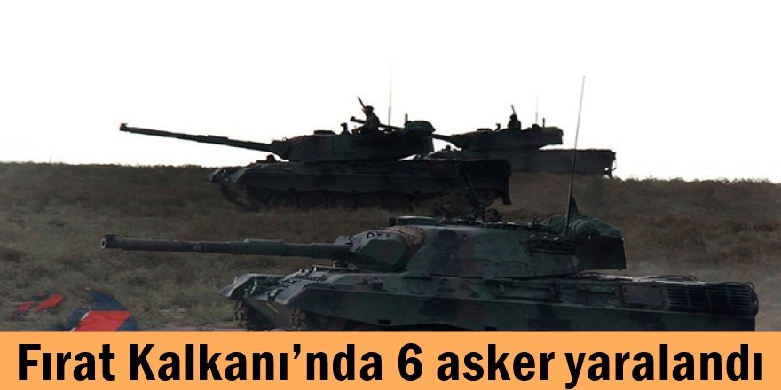 Fırat Kalkanı’nda 6 asker yaralandı