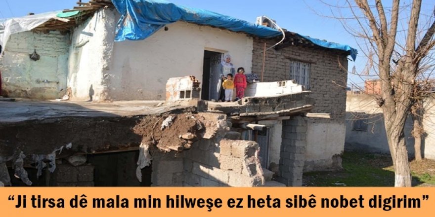 “Ji tirsa dê mala min hilweşe ez heta sibê nobet digirim”