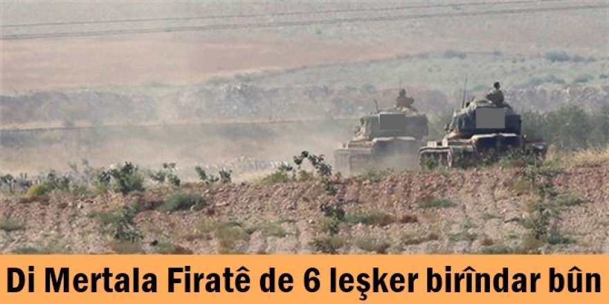 Di Mertala Firatê de 6 leşker birîndar bûn