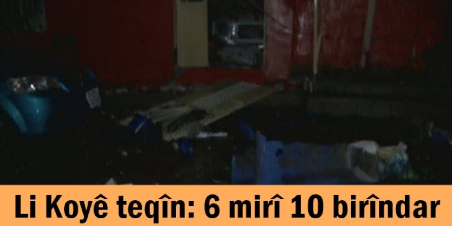 Li Koyê teqîn: 6 mirî 10 birîndar