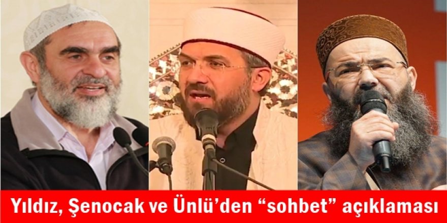 Yıldız, Şenocak ve Ünlü’den “sohbet” açıklaması