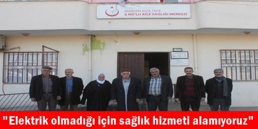 "Elektrik olmadığı için sağlık hizmeti alamıyoruz"