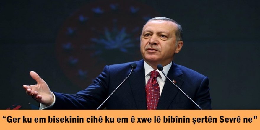 “Ger ku em bisekinin cihê ku em ê xwe lê bibînin şertên Sevrê ne"