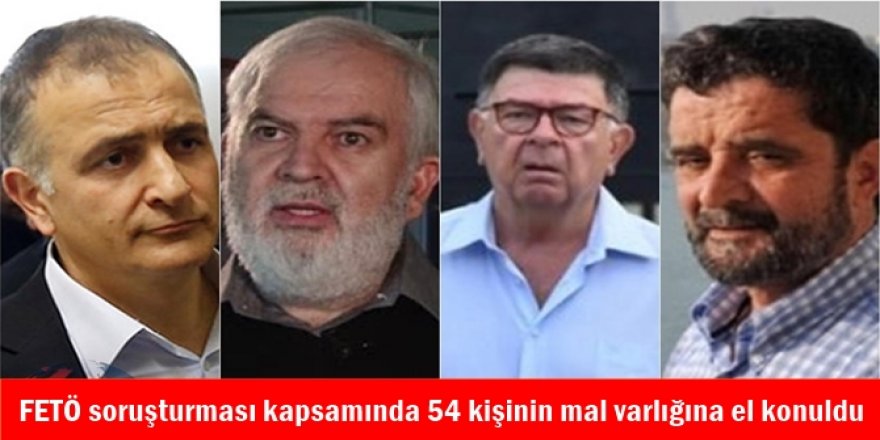 FETÖ soruşturması kapsamında 54 kişinin mal varlığına el konuldu