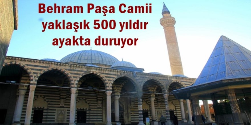 Behram Paşa Camii yaklaşık 500 yıldır ayakta duruyor