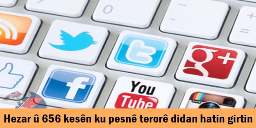 Hezar û 656 kesên ku pesnê terorê didan hatin girtin