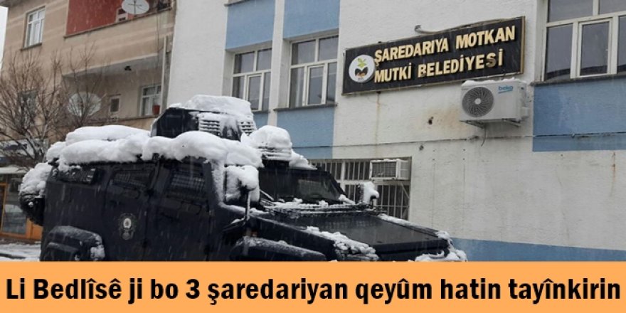 Li Bedlîsê ji bo 3 şaredariyan qeyûm hatin tayînkirin