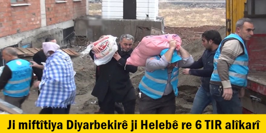 Ji miftîtiya Diyarbekirê ji Helebê re 6 TIR alîkarî
