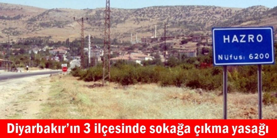 Diyarbakır’ın 3 ilçesinde sokağa çıkma yasağı
