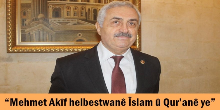 “Mehmet Akîf helbestwanê Îslam û Qur’anê ye”