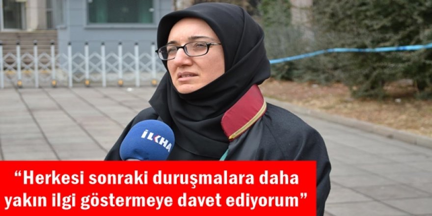 “Herkesi sonraki duruşmalara daha yakın ilgi göstermeye davet ediyorum”