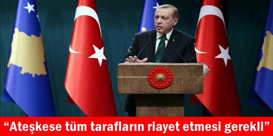 “Ateşkese tüm tarafların riayet etmesi gerekli”
