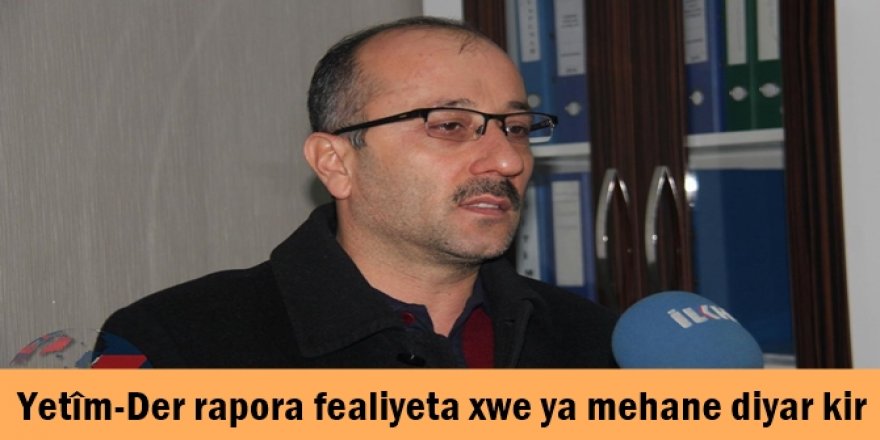 Yetîm-Der rapora fealiyeta xwe ya mehane diyar kir