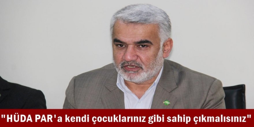 "HÜDA PAR'a kendi çocuklarınız gibi sahip çıkmalısınız"