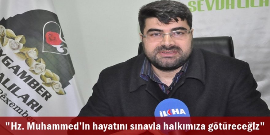 "Hz. Muhammed’in hayatını sınavla halkımıza götüreceğiz"