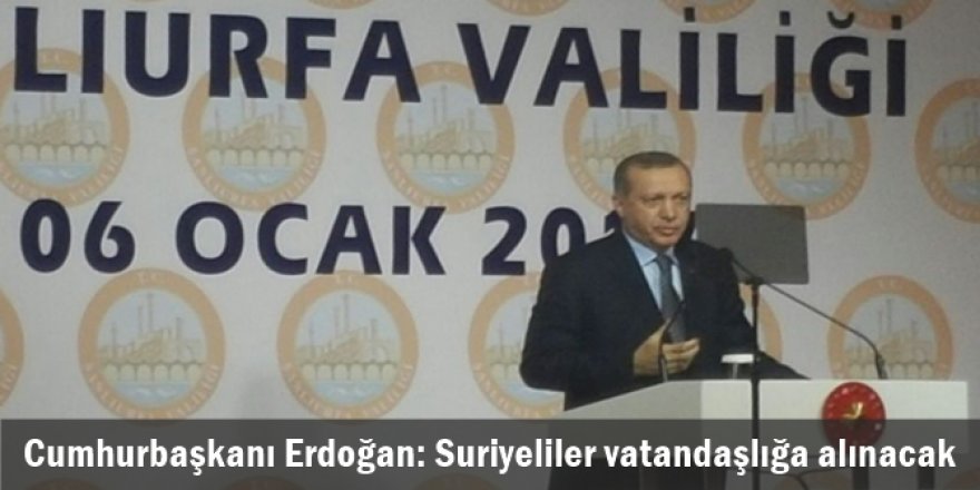 Cumhurbaşkanı Erdoğan: Suriyeliler vatandaşlığa alınacak