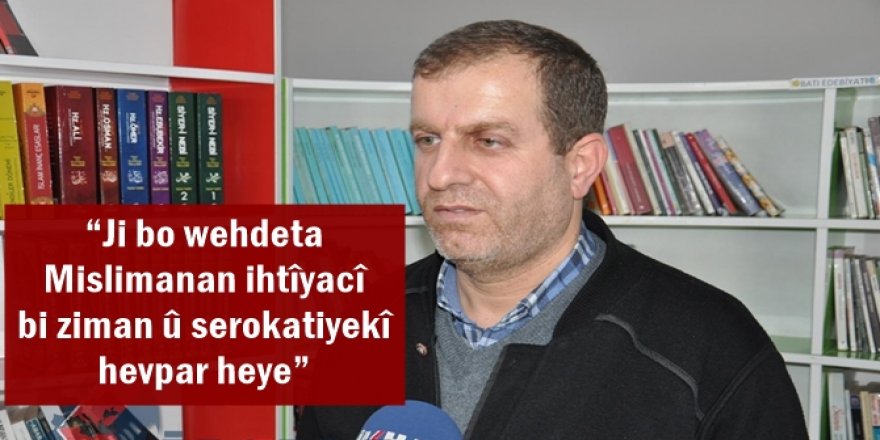 “Ji bo wehdeta Mislimanan ihtîyacî bi ziman û serokatiyekî hevpar heye”