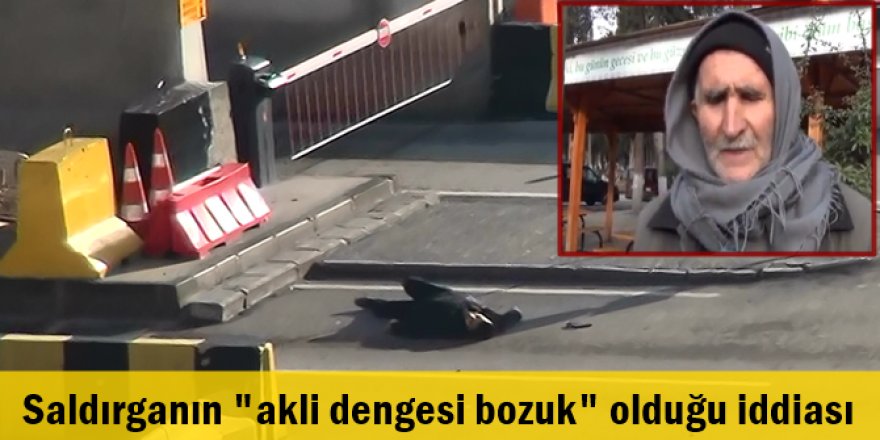 Saldırganın "akli dengesi bozuk" olduğu iddiası