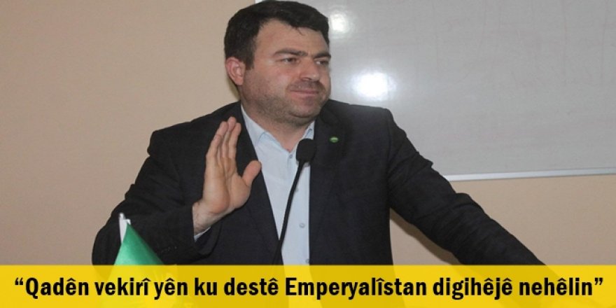 “Qadên vekirî yên ku destê Emperyalîstan digihêjê nehêlin”