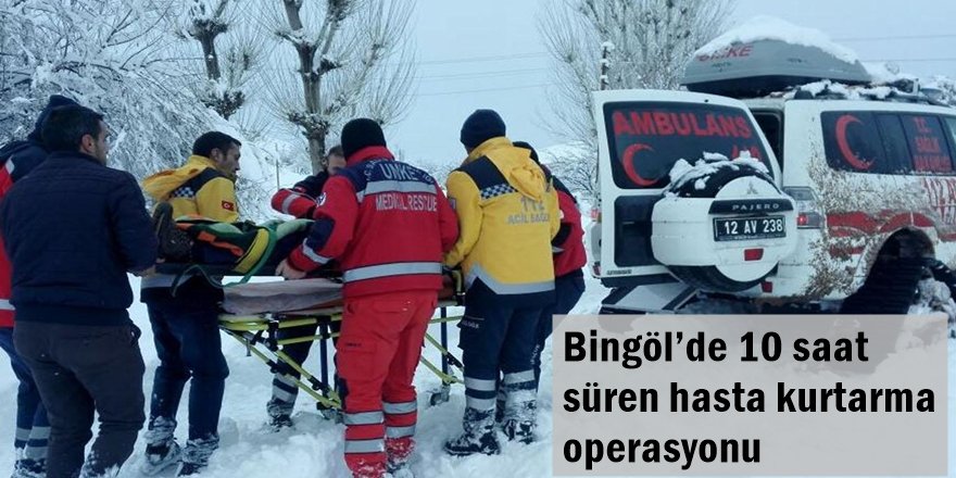 Bingöl’de 10 saat süren hasta kurtarma operasyonu