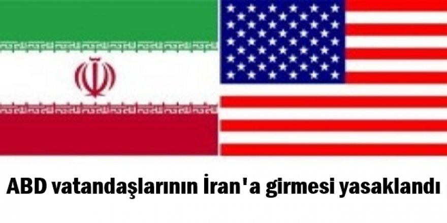ABD vatandaşlarının İran'a girmesi yasaklandı