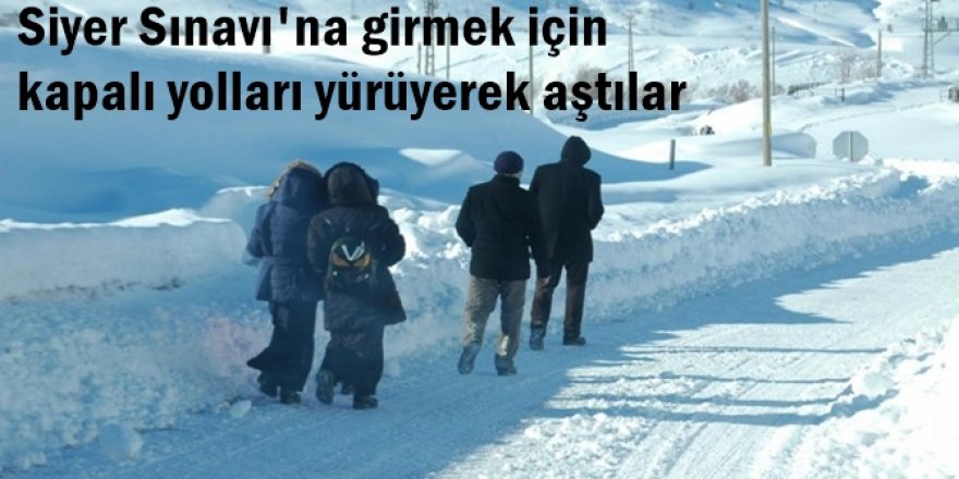 Siyer Sınavı'na girmek için kapalı yolları yürüyerek aştılar