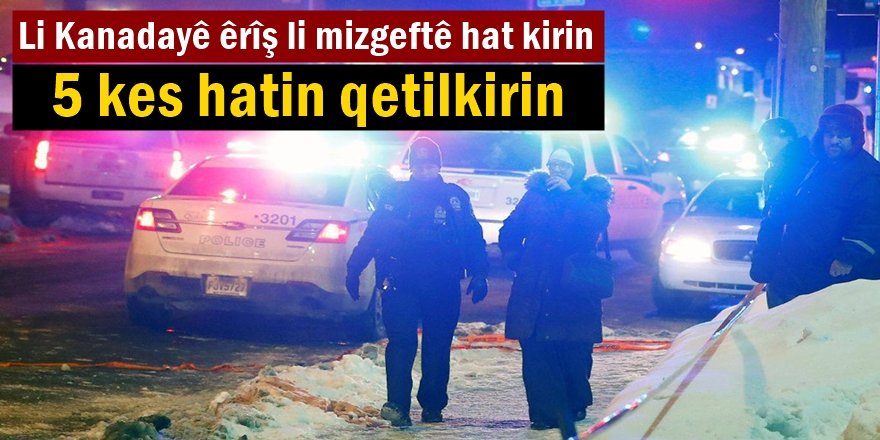 Li Kanadayê êrîş li mizgeftê hat kirin: 5 kes hatin qetilkirin